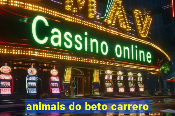 animais do beto carrero